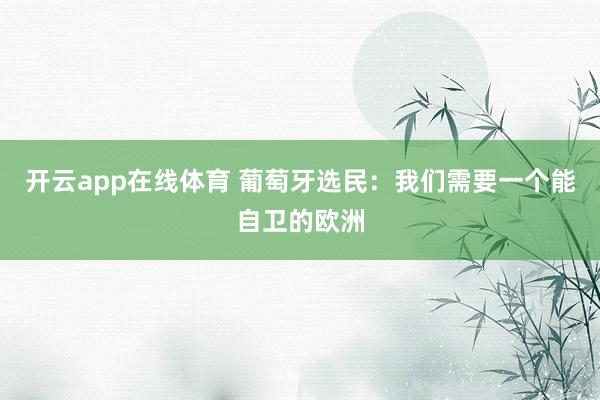 开云app在线体育 葡萄牙选民：我们需要一个能自卫的欧洲
