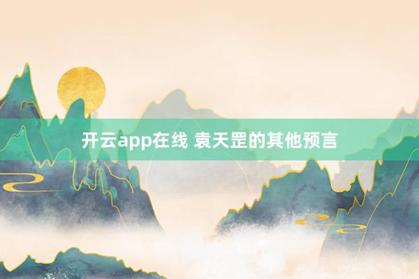 开云app在线 袁天罡的其他预言