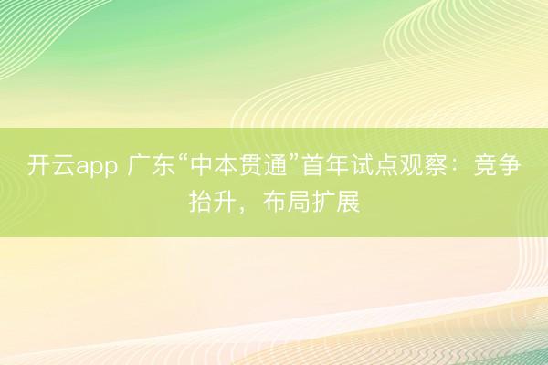 开云app 广东“中本贯通”首年试点观察：竞争抬升，布局扩展