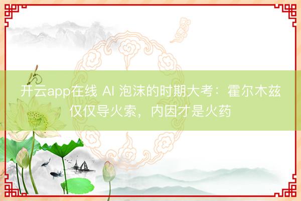开云app在线 AI 泡沫的时期大考：霍尔木兹仅仅导火索，内因才是火药
