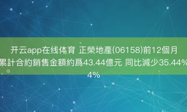 开云app在线体育 正榮地產(06158)前12個月累計合約銷售金額約爲43.44億元 同比減少35.44%