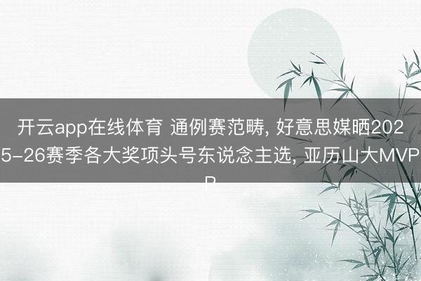 开云app在线体育 通例赛范畴， 好意思媒晒2025-26赛季各大奖项头号东说念主选， 亚历山大MVP