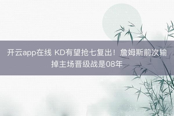开云app在线 KD有望抢七复出！詹姆斯前次输掉主场晋级战是08年