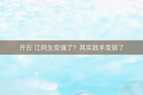 开云 江阿生变强了？其实敌手变弱了